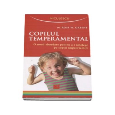 Copilul temperamental. O noua abordare pentru a-i intelege pe copiii imprevizibili - Ross W. Greene