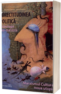 Corectitudinea politica. O ideologie neo - marxista. Marxismul Cultural. Noua utopie Corectitudinea politica. O ideologie neo - marxista. Marxismul Cultural. Noua utopie
