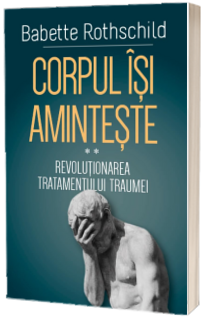 Corpul isi aminteste - Revolutionarea tratamentului traumei - II