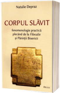 Corpul slavit. Fenomenologie practica plecand de la Filocalie si Parintii Bisericii