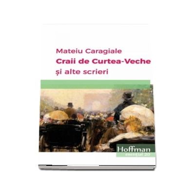 Craii de Curtea-Veche si alte scrieri - Mateiu Caragiale (Colectia Hoffman esential 20)