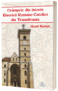 Crampeie din istoria Bisericii Romano-Catolice din Transilvania