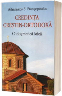 Credinta crestin-ortodoxa. O dogmatica laica