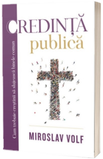 Credinta publica. Cum trebuie crestinii sa slujeasca binele comun