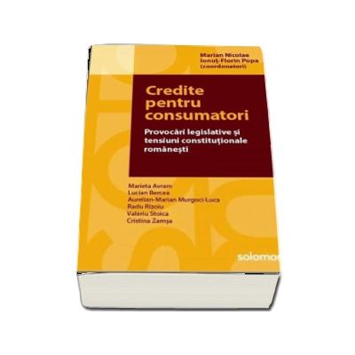 Credite pentru consumatori. Provocari legislative si tensiuni constitutiionale romanesti Credite pentru consumatori. Provocari legislative si tensiuni constitutiionale romanesti