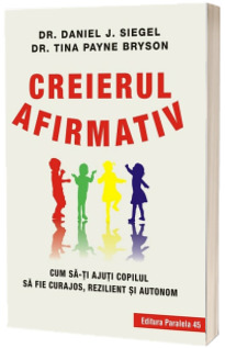 Creierul afirmativ. Cum sa-ti ajuti copilul sa fie curajos, rezilient si autonom