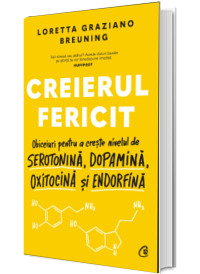 Creierul fericit. Obiceiuri pentru a creste nivelul de serotonina, dopamina, oxitocina si endorfina