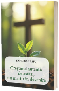 Crestinul autentic de astazi, un martir in devenire Crestinul autentic de astazi, un martir in devenire