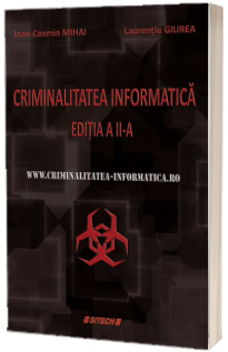 Criminalitatea informatica - Ioan-Cosmin Mihai, Laurentiu Giurea. Editia a II-a, revizuita si adaugita