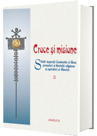 Cruce si misiune. Volumul II, sfintii imparati Constantin si Elena promotori ai libertatii religioase si aparatori ai bisericii