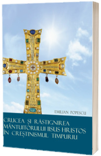 Crucea si Rastignirea Mantuitorului Iisus Hristos in crestinismul timpuriu