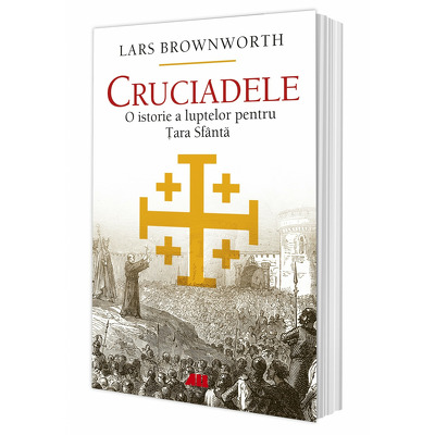 Cruciadele. O istorie a luptelor pentru Tara Sfanta