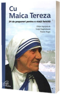 Cu Maica Tereza. 24 de propuneri pentru o viata fericita