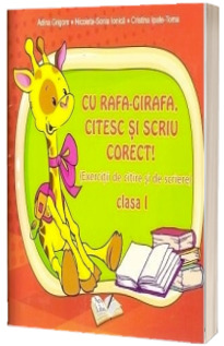 Cu Rafa-Girafa, citesc si scriu corect! - Exercitii de citire si de scriere pentru clasa I