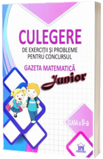 Culegere de exercitii si probleme pentru concursul - Gazeta matematica Junior 2017 - Pentru clasa a II-a Culegere de exercitii si probleme pentru concursul - Gazeta matematica Junior 2017 - Pentru clasa a II-a