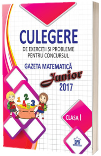 Culegere de exercitii si probleme pentru concursul - Gazeta matematica Junior 2017 - Pentru clasa I