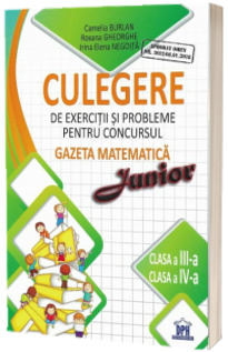 Culegere de exercitii si probleme pentru concursul - Gazeta matematica Junior 2017 - Pentru clasele a III-a si a IV-a