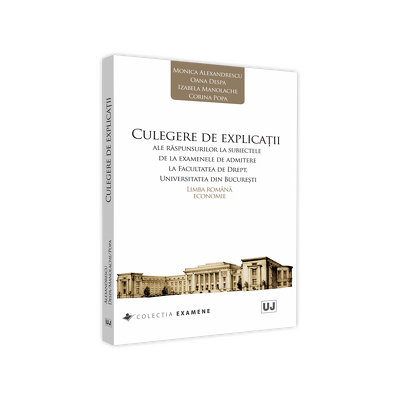 Culegere de explicatii ale raspunsurilor la subiectele de la examenele de admitere la Facultatea de Drept, Universitatea din Bucuresti