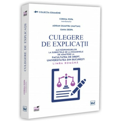 Culegere de explicatii ale raspunsurilor la subiectele de la examenele de admitere la Facultatea de Drept, Universitatea din Bucuresti. Limba romana
