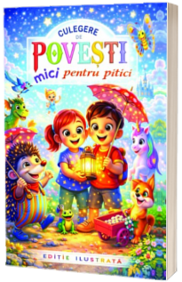 Culegere de povesti pentru pici - Editie ilustrata