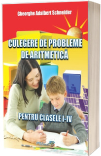 Culegere de probleme de aritmetica pentru clasele I-IV - Editia: a 4-a, revizuita