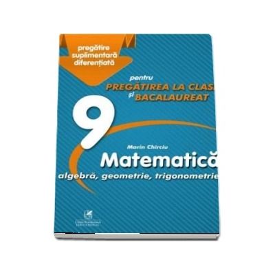 Culegere - Matematica algebra, analiza matematica - Clasa a IX-a - pentru pregatirea la clasa si bacalaureat