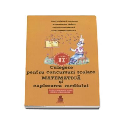 Culegere pentru concursurile scolare. Matematica si explorarea mediului clasa a II-a - Dumitru Paraiala (Conform programelor scolare O.M.E.N 3418-19.03.2013)