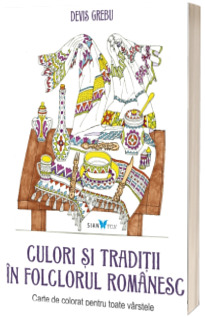 Culori si traditii in folclorul romanesc - Carte de colorat pentru toate varstele