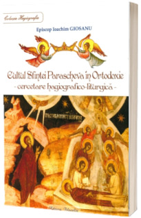 Cultul Sfintei Parascheva in Ortodoxie - cercetare hagiografico-liturgica Cultul Sfintei Parascheva in Ortodoxie - cercetare hagiografico-liturgica