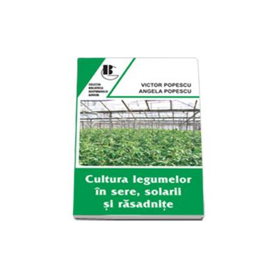 Cultura legumelor in sere, solarii si rasadnite (Editia a II-a, revazuta)