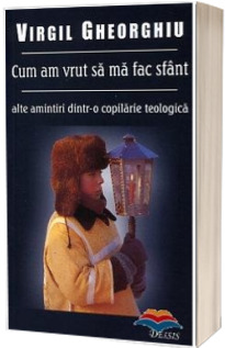 Cum am vrut sa ma fac sfant. Alte amintiri dintr-o copilarie teologica - Editia a III-a