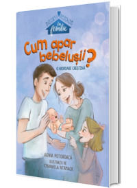 Cum apar bebelusii? O abordare crestina