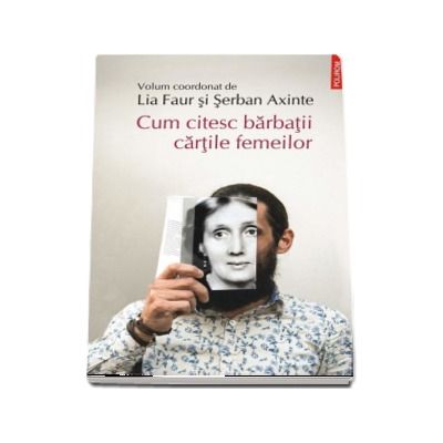 Cum citesc barbatii cartile femeilor - Cu o epistola in versuri de la Serban Foarta Cum citesc barbatii cartile femeilor - Cu o epistola in versuri de la Serban Foarta