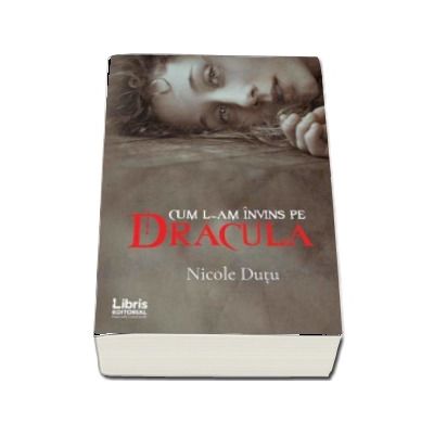 Cum l-am invins pe Dracula - Nicole Dutu (roman)