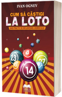 Cum sa castigi la Loto. Ghid practic de influentare a norocului Cum sa castigi la Loto. Ghid practic de influentare a norocului
