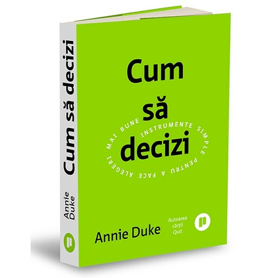 Cum sa decizi. Instrumente simple pentru a face alegeri mai bune