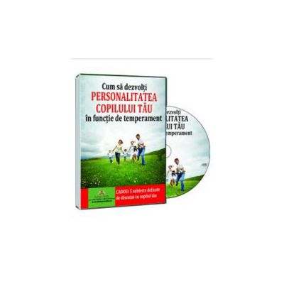 Cum sa dezvolti personalitatea copilului tau in functie de temperament - sfaturi, solutii, strategii - Format CD