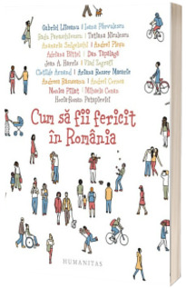 Cum sa fii fericit in Romania - Volum coordonat de Oana Barna