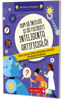 Cum sa intelegi si sa folosesti inteligenta artificiala! Cum sa intelegi si sa folosesti inteligenta artificiala!