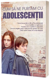 Cum sa ne purtam cu adolescentii