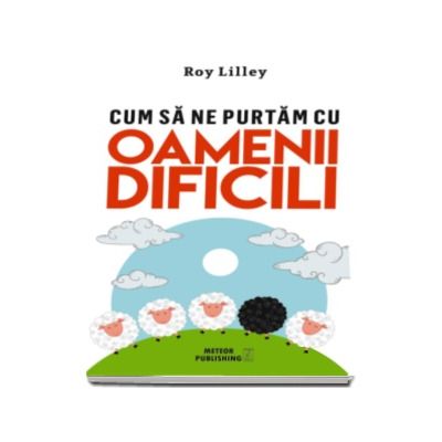 Cum sa ne purtam cu oamenii dificili - Roy Lilley (Editia 2016)