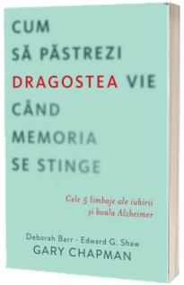 Cum sa pastrezi dragostea vie cand memoria se stinge. Cele 5 limbaje ale iubirii si boala Alzheimer