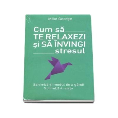 Cum sa te relaxezi si sa invingi stresul - Mike George