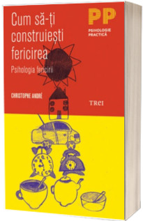 Cum sa-ti construiesti fericirea. O psihologie a fericirii