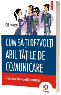 Cum sa-ti dezvolti abilitatile de comunicare. Ce stiu, fac si spun expertii in comunicare