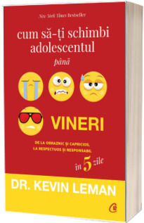 Cum sa-ti schimbi adolescentul pana vineri. De la obraznic si capricios, la respectuos si responsabil in 5 zile - Kevin Leman (Editia a II-a)