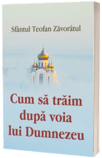 Cum sa traim dupa voia lui Dumnezeu Cum sa traim dupa voia lui Dumnezeu
