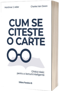 Cum se citeste o carte. Ghidul clasic pentru o lectura inteligenta