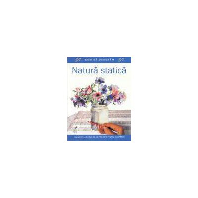 Cum sa desenam natura statica. Un ghid pas cu pas cu 10 proiecte pentru incepatori