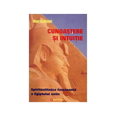 Cunoastere si intuitie - spiritualitatea fascinanta a Egiptului antic
